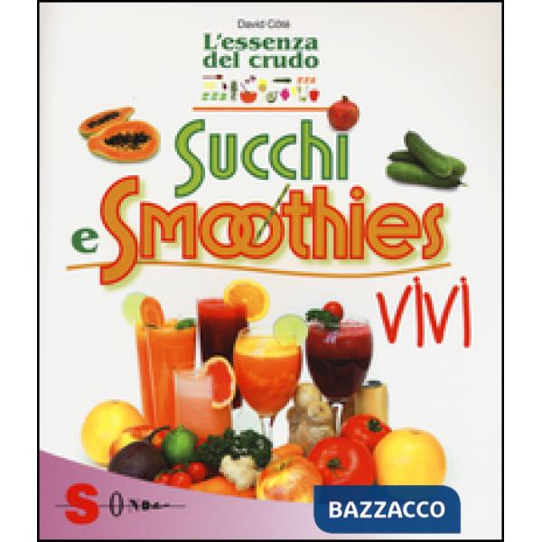 Succhi e smoothies vivi. L'essenza del crudo