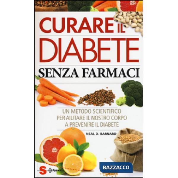 Curare il diabete senza farmaci. Un metodo scientifico per aiutare il nostro copro a prevenire e curare il diabete
