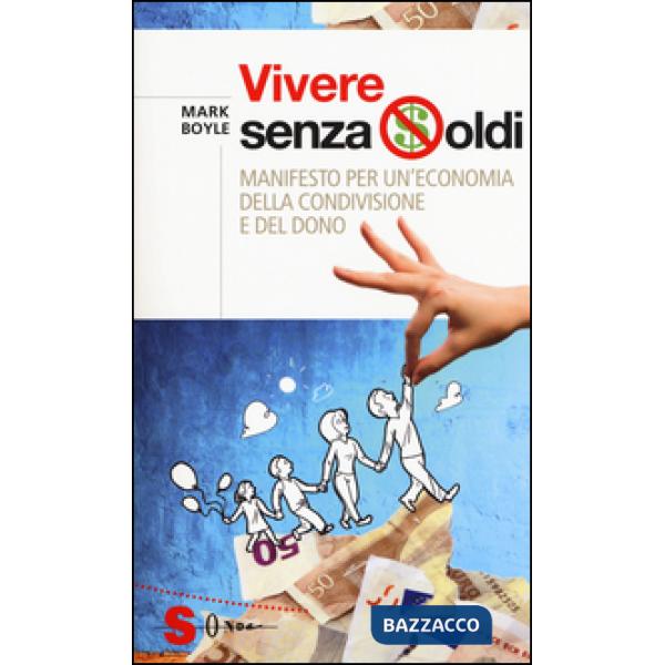 Vivere senza soldi. Manifesto per un'economia della condivisione e del dono
