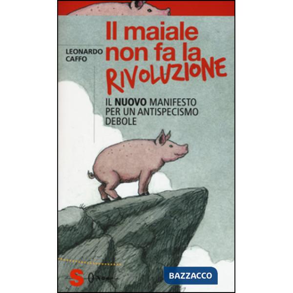 Maiale non fa la rivoluzione. Il nuovo manifesto per un antispecismo debole (Il)