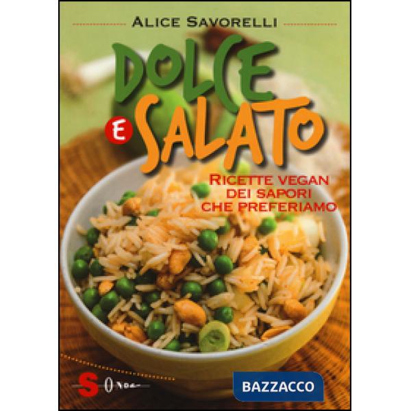 Dolce e salato. Ricette vegan dei sapori che preferiamo. Ediz. illustrata