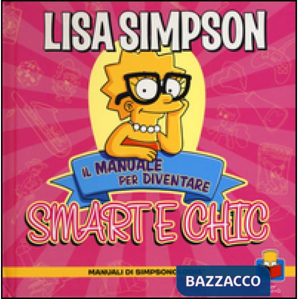 Lisa Simpson. Il manuale per diventare smart e chic. Manuali di simpsologia. Ediz. illustrata