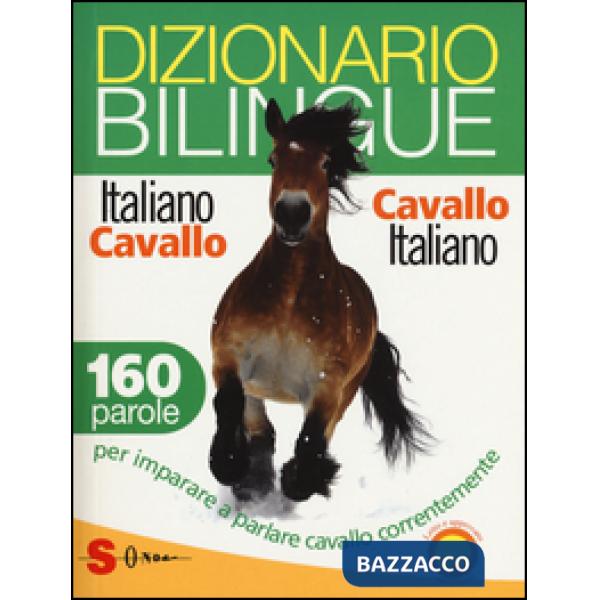Dizionario bilingue italiano-cavallo, cavallo-italiano. 160 parole per imparare a parlare cavallo correntemente