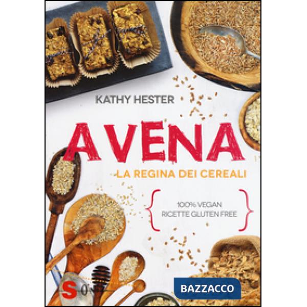 Avena. La regina dei cereali. 100% vegan, ricette gluten free