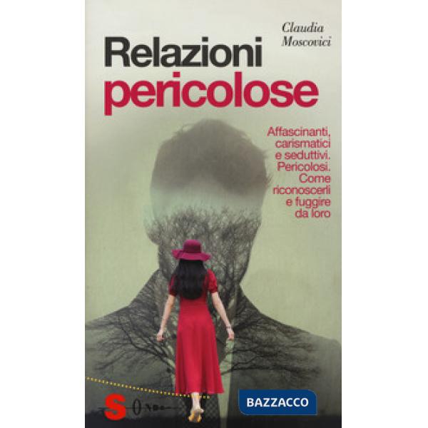 Relazioni pericolose. Affascinanti, carismatici e seduttivi. Pericolosi. Come riconoscerli e fuggire da loro