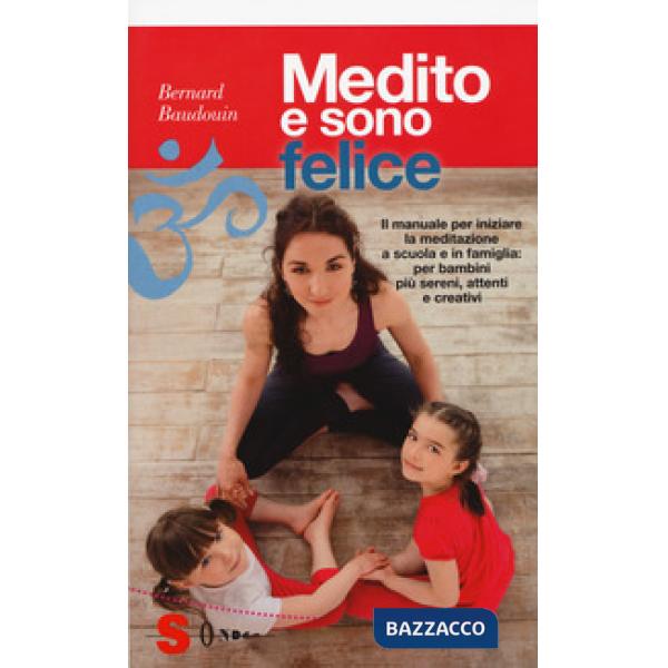 Medito e sono felice. Il manuale per iniziare la meditazione a scuola e in famiglia: per bambini più sereni, attenti e creativi