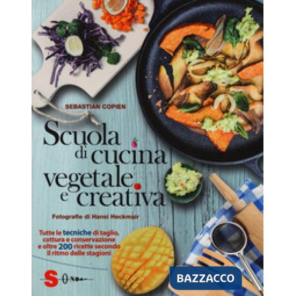 Scuola di cucina vegetale e creativa. Tutte le tecniche di taglio, cottura e conservazione e oltre 200 ricette secondo il ritmo 