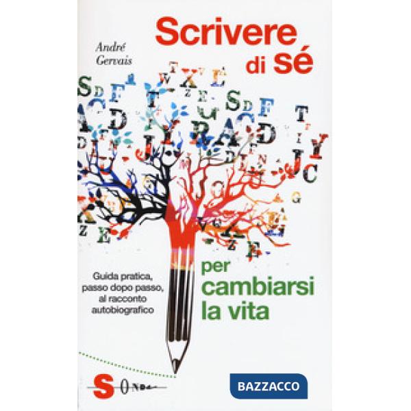 Scrivere di sè per cambiarsi la vita. Guida pratica, passo dopo passo, al racconto autobiografico