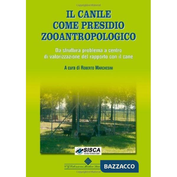 Canile come presidio zooantropologico. Da struttura problema a centro di valorizzazione del rapporto con il cane. Ediz. illustra