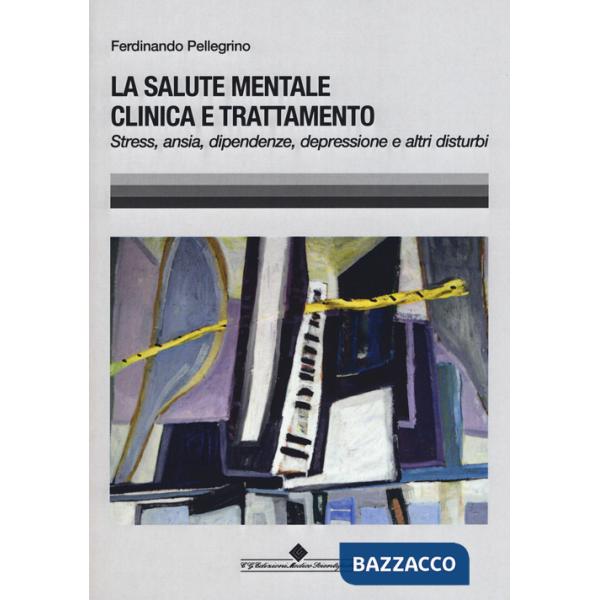 Salute mentale clinica e trattamento. Stress, ansia, dipendenze, depressione e altri disturbi (La)