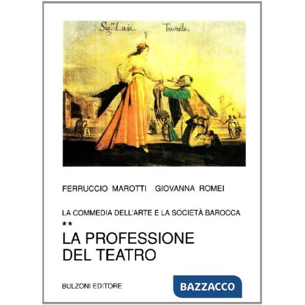 Commedia dell'arte e la società barocca (La). Vol. 2: La professione del teatro