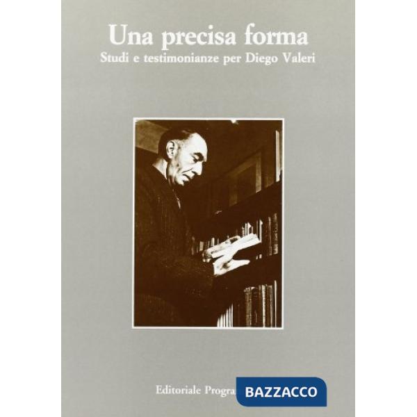 Precisa forma. Studi e testimonianze per Diego Valeri. Atti dell'Incontro di studio (Padova, marzo 1987) (Una)