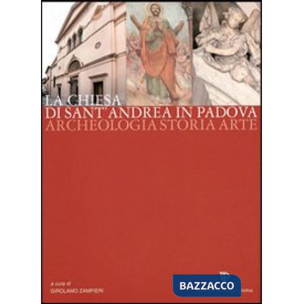 La chiesa di Sant'Andrea in Padova. Archeologia, storia, arte