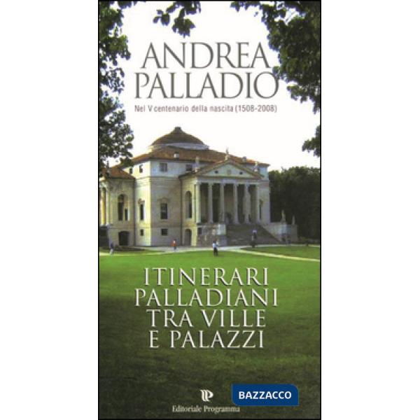 Andrea Palladio nel 5° centenario della sua nascita (1508). Itinerari palladiani tra ville e palazzi