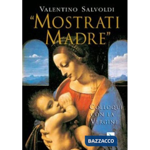«Mostrati madre». Colloqui con la Vergine. Misteri di gioia, luce, dolore, gloria