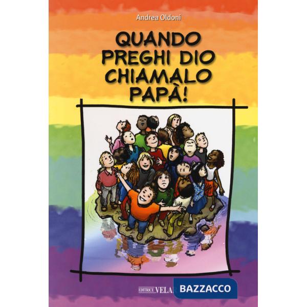 Quando preghi Dio, chiamalo papà!