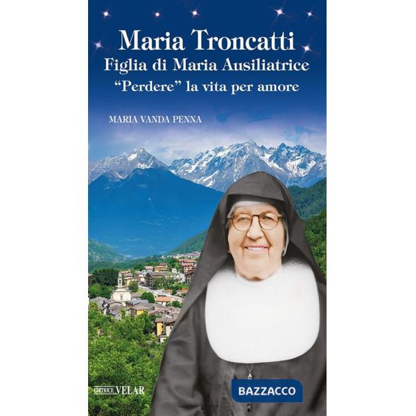 Maria Troncatti figlia di Maria ausiliatrice. «Perdere» la vita per amore