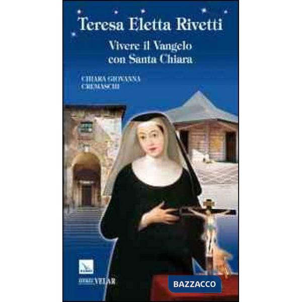Teresa Eletta Rivetti. Vivere il vangelo con Santa Chiara