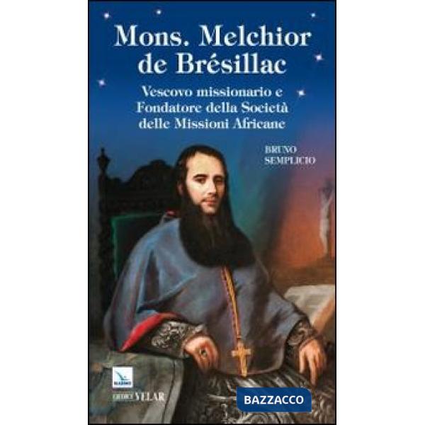 Mons. Melchior de Brésillac. Vescovo missionario e fondatore della società delle missioni africane