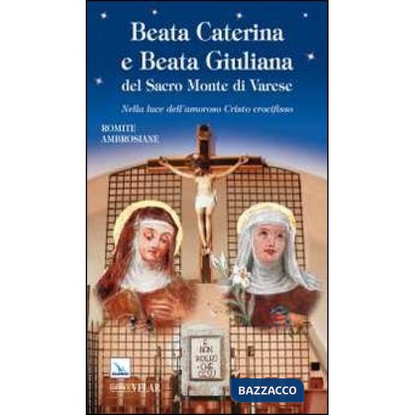 Beata Caterina e beata Giuliana del Sacro Monte di Varese. Nella luce dell'amoroso Cristo crocifisso