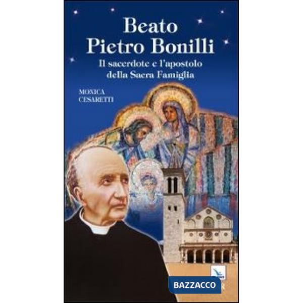 Beato Pietro Bonilli. Il sacerdote e l'apostolo della Sacra Famiglia