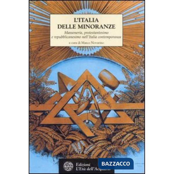 Italia delle minoranze. Massoneria, protestantesimo e repubblicanesimo nell'Ital