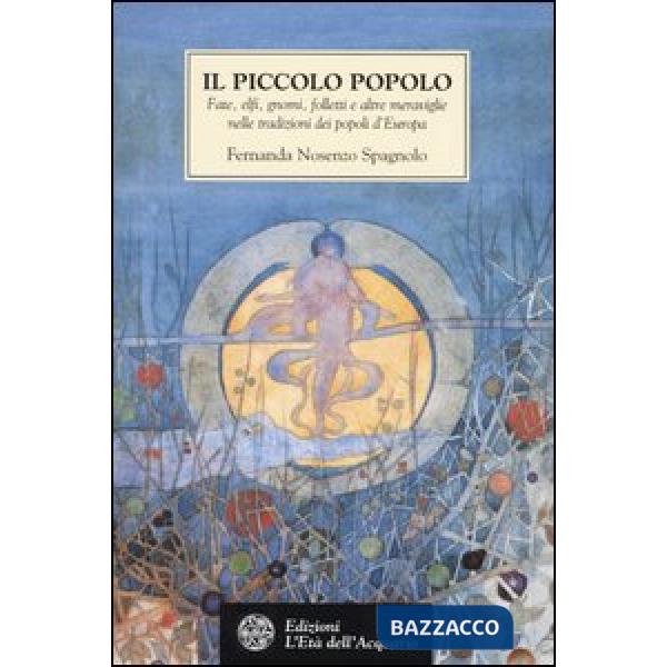 Piccolo popolo. Fate, elfi, gnomi, folletti e altre meraviglie nelle tradizioni 