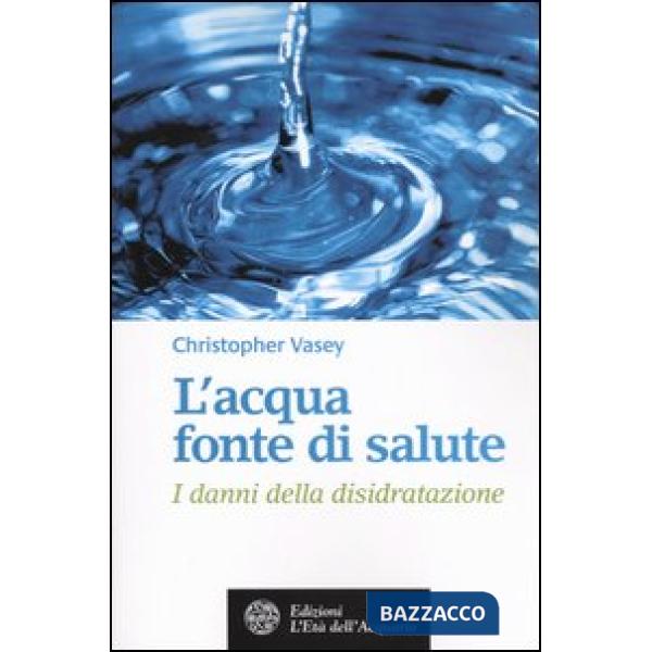 Acqua fonte di salute. I danni della disidratazione (L')