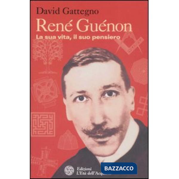 René Guénon. La sua vita, il suo pensiero