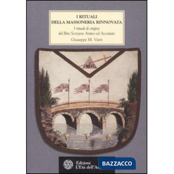 Rituali della massoneria rinnovata. I rituali di origine del Rito Scozzese Antico ed Accettato XV-XXV Grado 1760-1770 (I)