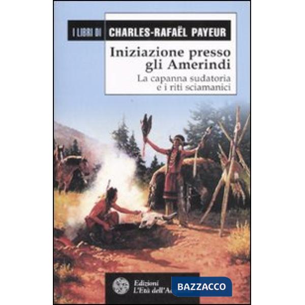 Iniziazione presso gli amerindi. La capanna sudatoria e i riti sciamanici