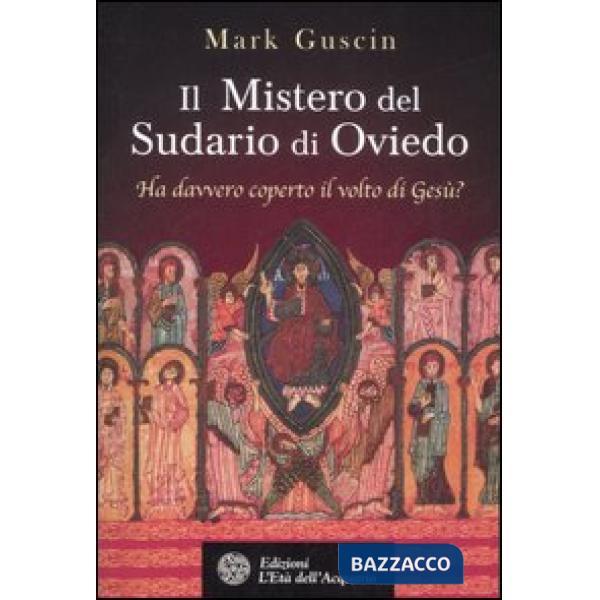 Mistero del sudario di Oviedo. Ha davvero coperto il volto di Gesù? (Il)