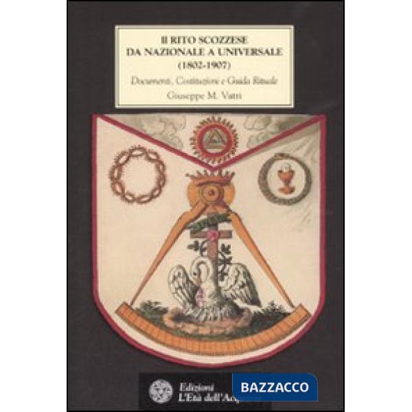 Rito scozzese da nazionale a universale (1802-1907). Documenti, costituzioni e g