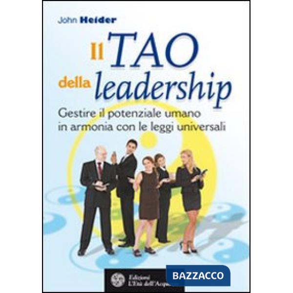 Tao della leadership. Gestire il potenziale umano in armonia con le leggi univer