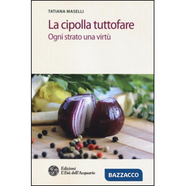 Cipolla tuttofare. Ogni strato una virtù (La)