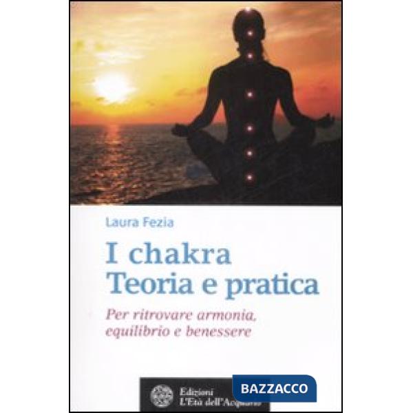 Chakra. Teoria e pratica. Per ritrovare armonia, equilibrio e benessere (I)