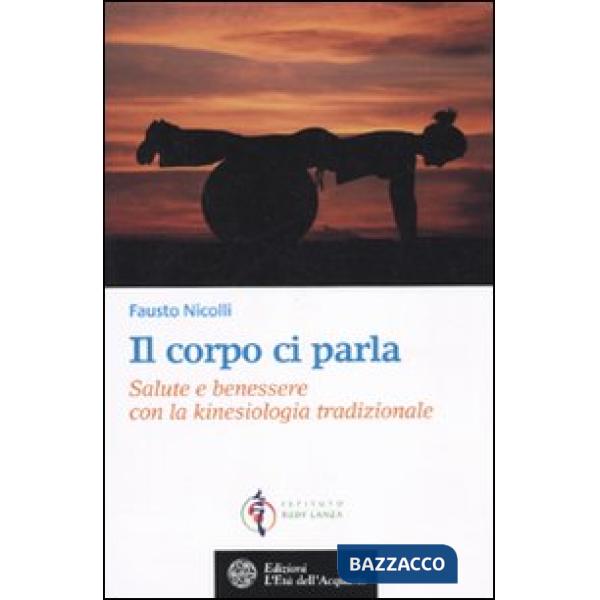 Corpo ci parla. Salute e benessere con la kinesiologia tradizionale (Il)