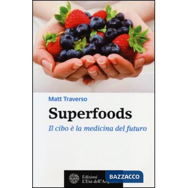 Superfoods. Il cibo è la medicina del futuro