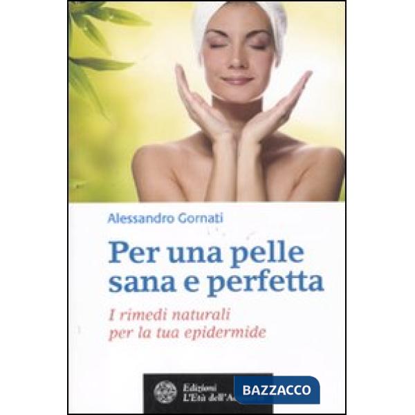 Per una pelle sana e perfetta. I rimedi naturali per la tua epidermide