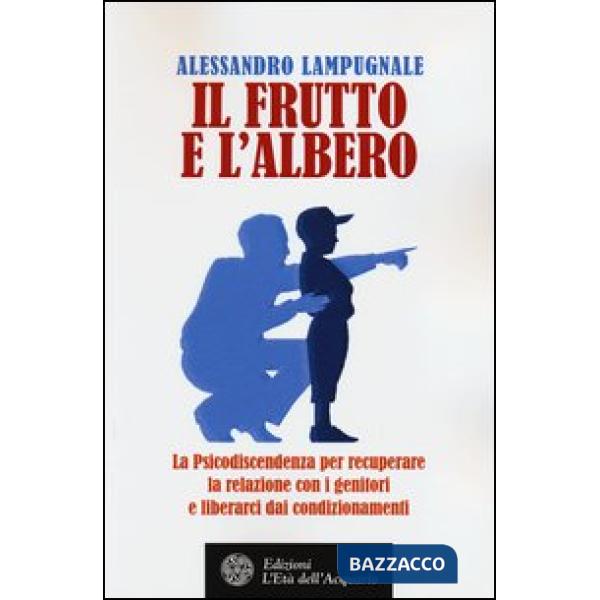 Frutto e l'albero. La psicodiscendenza per recuperare la relazione con i genitor