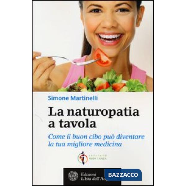 Naturopatia a tavola. Come il buon cibo può diventare la tua migliore medicina (La)