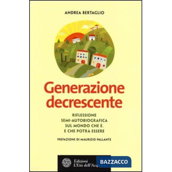 Generazione decrescente. Riflessione semi-autobiografica sul mondo che è. E che 