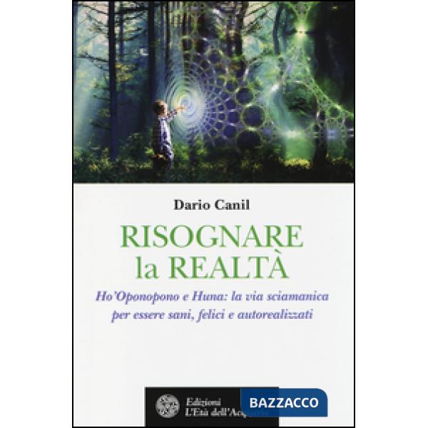 Risognare la realtà. Ho'Oponopono e Huna: la via sciamanica per essere sani, fel