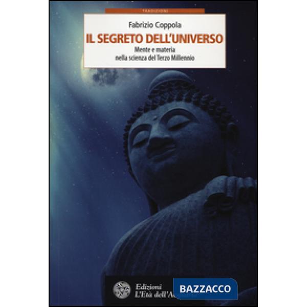 Segreto dell'universo. Mente e materia nella scienza del terzo millennio (Il)