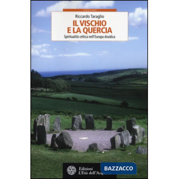 Vischio e la quercia. Spiritualità celtica nell'Europa druidica (Il)