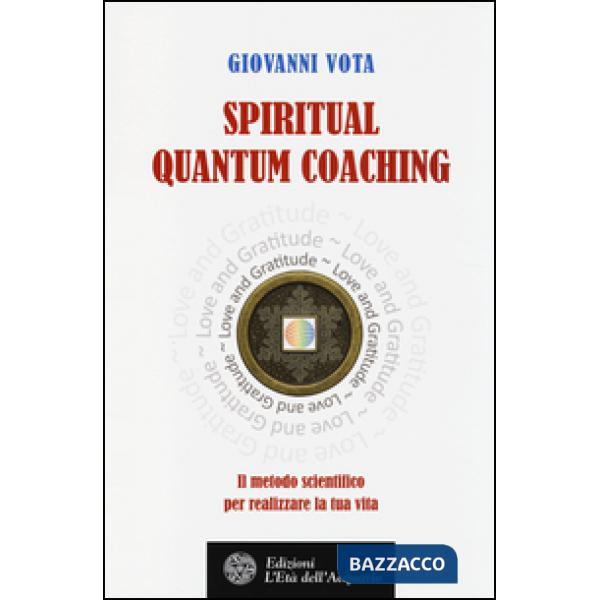 Spiritual quantum coaching. Il metodo scientifico per realizzare la tua vita