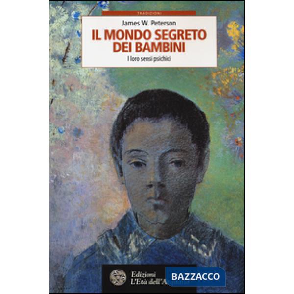 Mondo segreto dei bambini. I loro sensi psichici (Il)