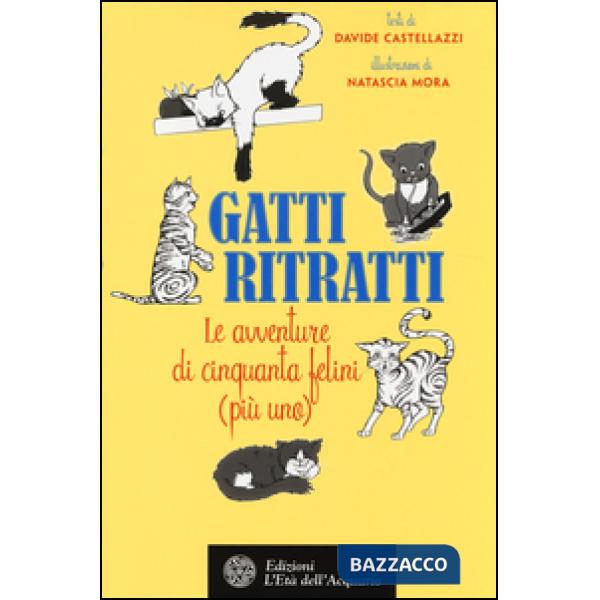 Gatti ritratti. Le avventure di cinquanta felini (più uno)