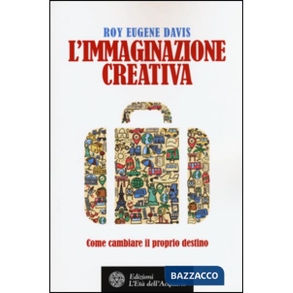 Immaginazione creativa. Come cambiare il proprio destino (L')