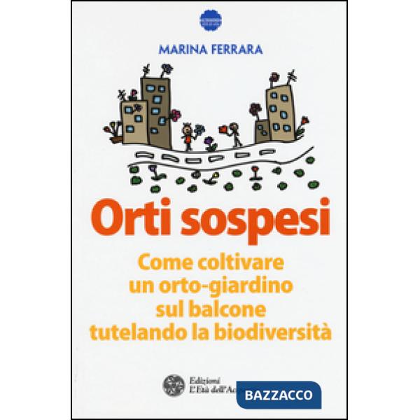 Orti sospesi. Come coltivare un orto-giardino sul balcone tutelando la biodivers